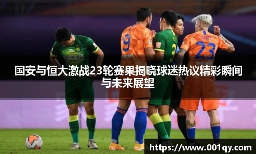 zoty中欧国安与恒大激战23轮赛果揭晓球迷热议精彩瞬间与未来展望