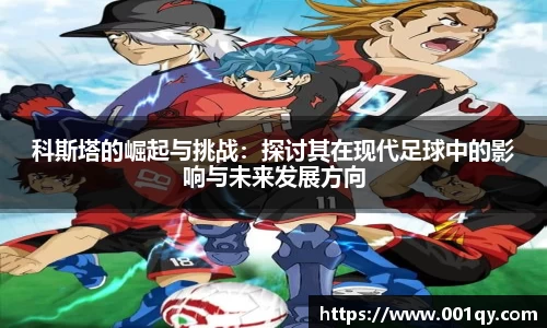 zoty中欧科斯塔的崛起与挑战：探讨其在现代足球中的影响与未来发展方向